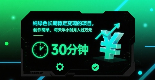 纯绿色长期稳定变现的项目，制作简单，每天半小时月入过1W-网创先锋