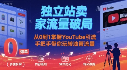 独立站卖家流量破局：从0到1掌握YouTube引流，手把手带你玩转油管流量-网创先锋