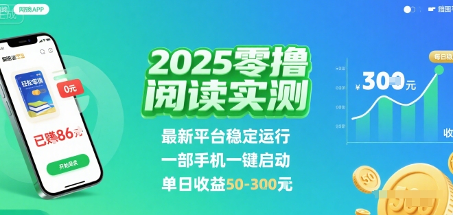 2025实测零撸阅读挂G：最新平台稳定运行，一部手机一键启动，单日收益 50-3张 【揭秘】-网创先锋