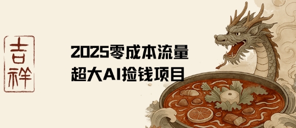 2025零成本AI捡钱，创意热门，流量超大项目-网创先锋