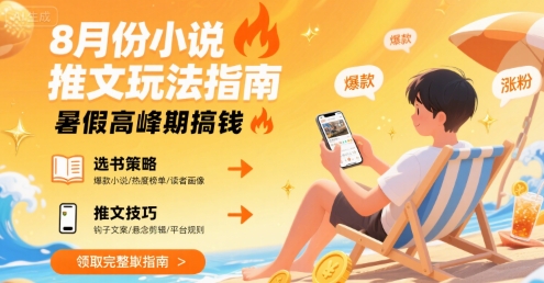 8月份小说推文玩法指南，暑假高峰期搞钱-网创先锋