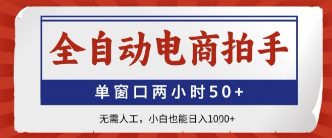 全自动电商拍手，单窗口两小时50+，无需人工，小白也能轻松日入1k+【揭秘】-网创先锋