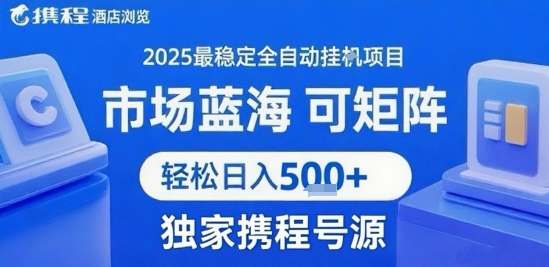 携程浏览全自动挂G项目，单账号每日收益30-40米 附号源可矩阵 轻松日入5张+【揭秘】-网创先锋