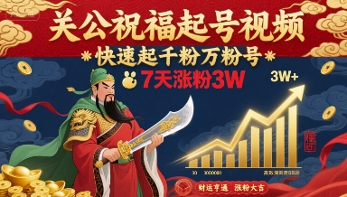 关公祝福起号视频，快速起千粉万粉号，7天涨粉3W-网创先锋