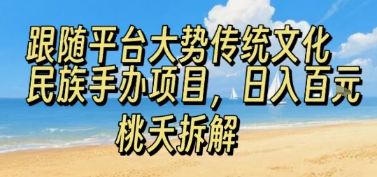 跟随平台大势传统文化民族手办项目，操作非常简单，日入1张-网创先锋