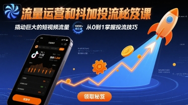 流量运营和抖加投流秘笈课，撬动巨大的短视频流量-网创先锋