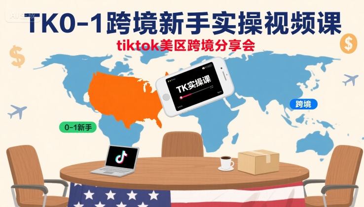 TK0-1跨境新手实操视频课，tiktok美区跨境分享会-网创先锋
