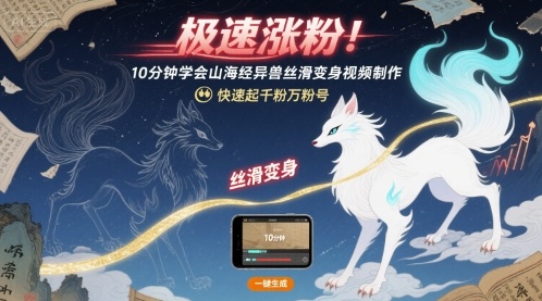 极速涨粉！10分钟学会山海经异兽丝滑变身视频制作，快速起千粉万粉号-网创先锋