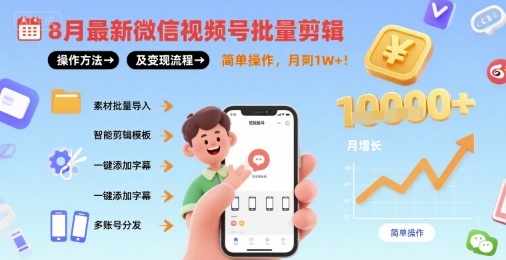 8月最新微信视频号批量剪辑操作方法及变现流程，简单操作，月入1w+-网创先锋