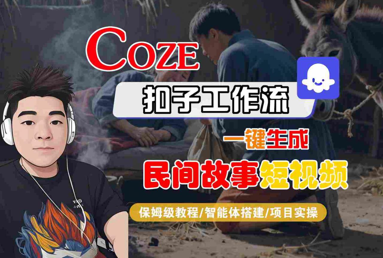 Coze扣子工作流一键生成民间故事短视频，保姆级教程-智能体搭建-项目实操-网创先锋
