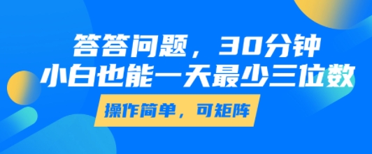 答答问题，30分钟，小白也能一天最少也有三位数，操作简单-网创先锋