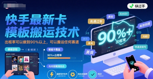 快手最新卡模板搬运技术，出框率可以做到90%以上，可以搬运任何赛道-网创先锋
