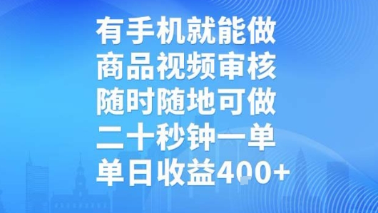 有手机就能做，商品视频审核，随时随地可做，二十秒钟一单，单日收益【揭秘】-网创先锋