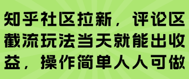 知乎社区拉新，评论区截流玩法当天就能出收益，操作简单人人可做-网创先锋