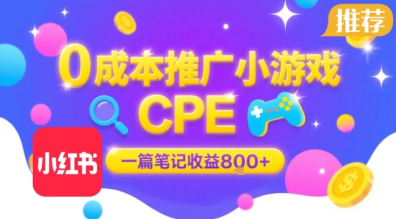 0成本小红书笔记推广小游戏CPE，一篇笔记收益8张+大厂稳定，抓紧冲!-网创先锋