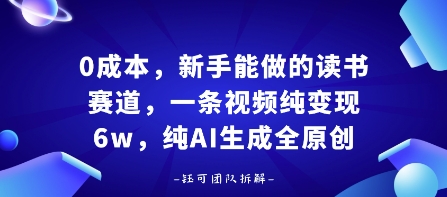 0成本，新手能做的读书赛道，小白也能月入1W+，纯AI生成全原创-网创先锋