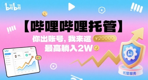 【哔哩哔哩托管】你出账号，我来运营，最高躺入2W【揭秘】-网创先锋
