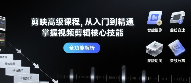 剪映高级课程，从入门到精通，掌握视频剪辑核心技能-网创先锋