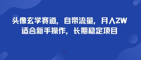 头像玄学赛道，自带流量，月入2W，适合新手操作，长期稳定项目-网创先锋