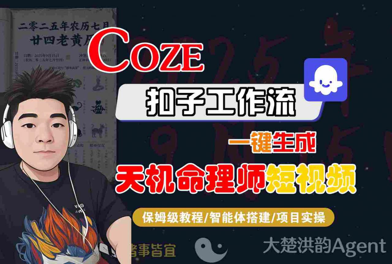 Coze扣子智能体工作流一键生成“天机命理师“短视频，全流程保姆级教学-网创先锋