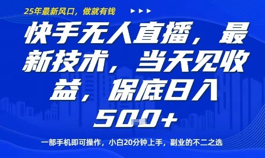 快手无人直播最新技术，当天见收益，一部手机即可操作，保底日入5张，副业的不二之选【揭秘】-网创先锋