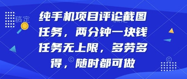 纯手机项目评论截图任务，两分钟一块钱多劳多得，随时随地都能做【揭秘】-网创先锋