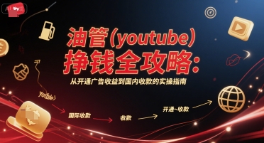油管(youtube)挣钱全攻略：从开通广告收益到国内收款的实操指南（更新）-网创先锋