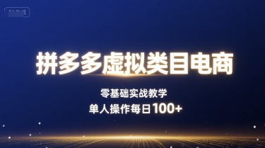 拼多多虚拟类目电商，零基础实战教学，单人操作每日100+-网创先锋